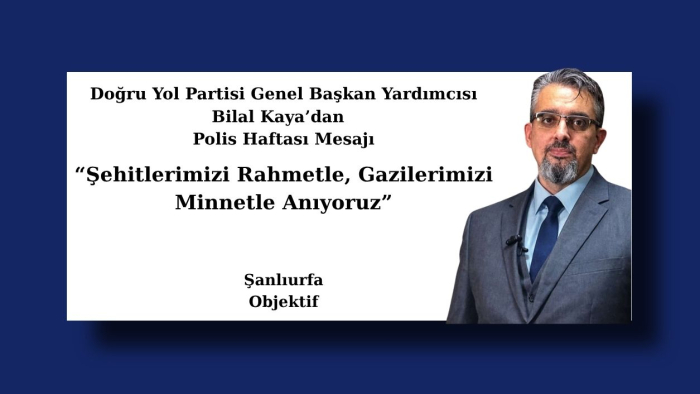 Doğru Yol Partisi Genel Başkan Yardımcısı Bilal Kaya’dan Polis Haftası Mesajı
